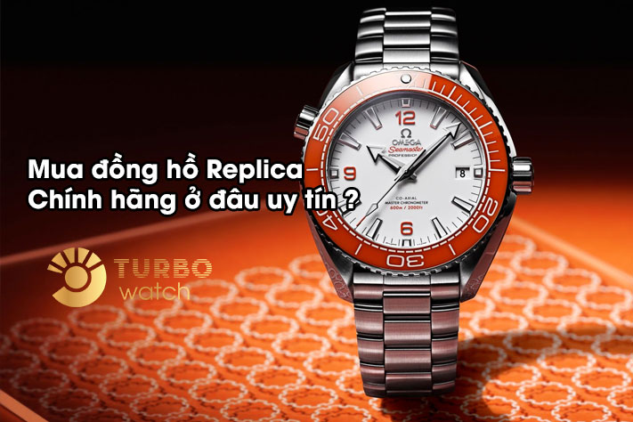 Mua đồng hồ Replica chính hãng ở đâu uy tín ? Mẹo chọn đồng hồ Replica siêu chuẩn